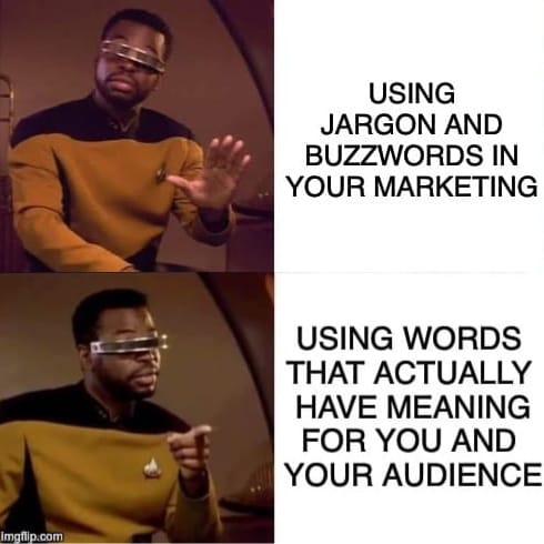 Geordi LaForge with disapproving hand up: "using jargon and buzzwords in your marketing" Geordi with approving finger point: "using words that actually have meaning for you and your audience"