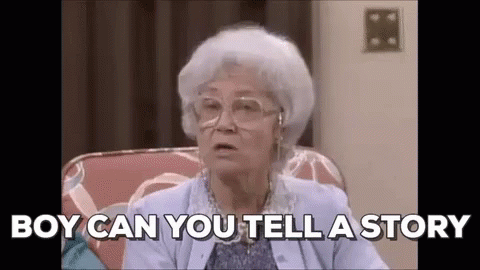 Sophia on Golden Girls saying, "boy, can you tell a story."