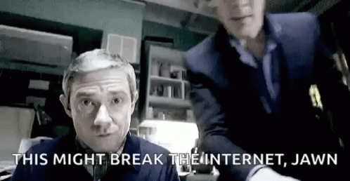 Sherlock and Watson looking at computer, with the text, "This might break the internet, jawn"